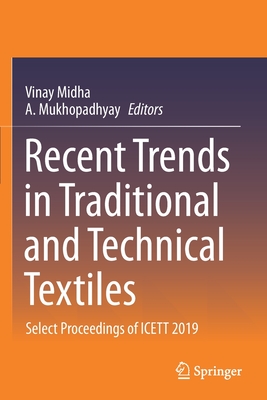 Recent Trends in Traditional and Technical Textiles: Select Proceedings of ICETT 2019 - Midha, Vinay (Editor), and Mukhopadhyay, A. (Editor)