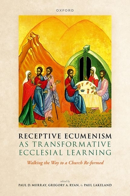 Receptive Ecumenism as Transformative Ecclesial Learning: Walking the Way to a Church Re-Formed - Murray, Paul D (Editor), and Ryan, Gregory A (Editor), and Lakeland, Paul (Editor)