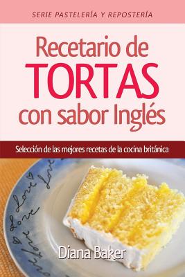 Recetario de Tortas y Pasteles Con Sabor Ingles: Una Seleccion de Las Mejores Recetas de La Cocina Britanica - Baker, Diana