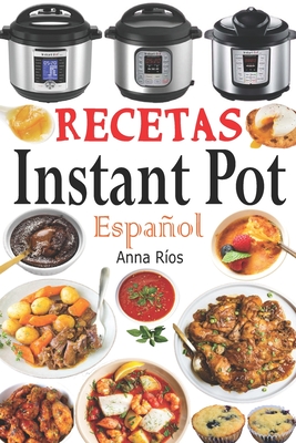 Recetas Instant Pot Espaol: Libro de cocina sana y gourmet con 75 recetas fciles de preparar y deliciosas de disfrutar! Recetas gourmet en menos de 10 minutos de preparaci?n! - R?os, Anna