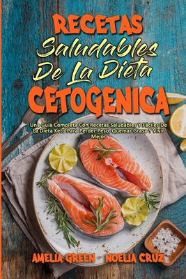 Recetas Saludables De La Dieta Cetognica: Una Gua Completa Con Recetas Saludables Y Fciles De La Dieta Keto Para Perder Peso, Quemar Grasa Y Vivir Mejor (Healthy Ketogenic Diet Cookbook) (Spanish Version) - Green, Amelia, and Cruz, Noelia