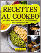 Recettes au Cookeo simples, savoureuses et parfaites pour des repas rapides: Large ventail de choix pour des repas varis et faciles  prparer; parfait pour le batch cooking