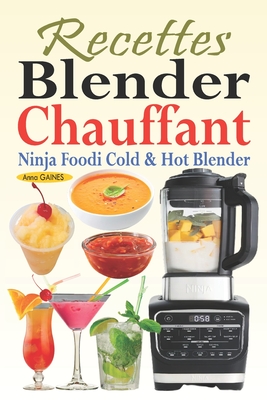 Recettes Blender Chauffant - Ninja Foodi Cold & Hot Blender: Des recettes faciles et dlicieuses pour tous les jours avec des smoothies, des sauces, des soupes, des eaux infuses, des desserts... - Gaines, Anna