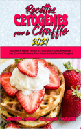 Recettes C?tog?nes Pour Le Chaffle 2021: Recettes ? Faible Teneur En Glucides Faciles ? R?aliser: Des Gaufres Parfaites Pour Votre Mode De Vie C?tog?ne (Keto Chaffle Cookbook 2021) (French Version)