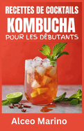 Recettes de Cocktails Kombucha Pour Les D?butants: Un guide complet pour brasser votre propre Kombucha ? la maison