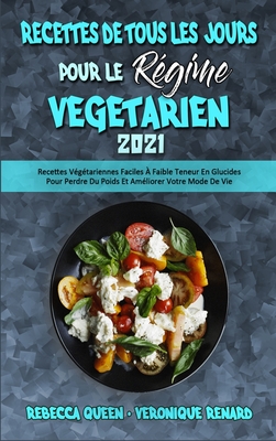 Recettes De Tous Les Jours Pour Le R?gime V?g?tarien 2021: Recettes V?g?tariennes Faciles ? Faible Teneur En Glucides Pour Perdre Du Poids Et Am?liorer Votre Mode De Vie (Plant Based Everyday Recipes 2021) (French Version) - Queen, Rebecca, and Renard, V?ronique