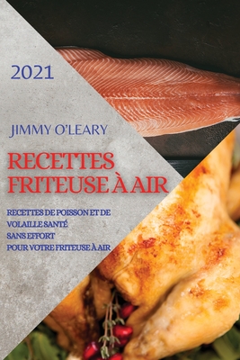 Recettes Friteuse ? Air 2021 (French Edition of Air Fryer Recipes 2021): Recettes de Poisson Et de Volaille Sant? Sans Effort Pour Votre Friteuse ? Air - O'Leary, Jimmy