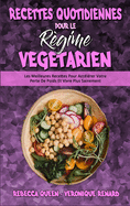 Recettes Quotidiennes Pour Le Rgime Vgtarien: Les Meilleures Recettes Pour Acclrer Votre Perte De Poids Et Vivre Plus Sainement (Plant Based Everyday Recipes) (French Version)