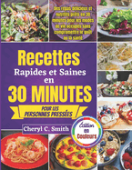 Recettes rapides et saines en 30 minutes pour les personnes press?es: Des repas d?licieux et nutritifs pr?ts en 30 minutes pour les modes de vie occup?s sans compromettre le go?t ou la sant?