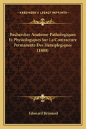 Recherches Anatomo-Pathologiques Et Physiologiques Sur La Contracture Permanente Des Hemiplegiques (1880)