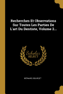 Recherches Et Observations Sur Toutes Les Parties de l'Art Du Dentiste, Volume 1...