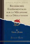 Recherches Experimentales Sur Le Mecanisme de La Deglutition (Classic Reprint)