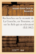 Recherches Historiques Sur La Vicomt? de la Guerche, En Touraine, Et Sur Les Fiefs Qui: En Relevaient