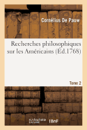 Recherches Philosophiques Sur Les Am?ricains. Tome 2: , Ou M?moires Int?ressants Pour Servir ? l'Histoire de l'Esp?ce Humaine