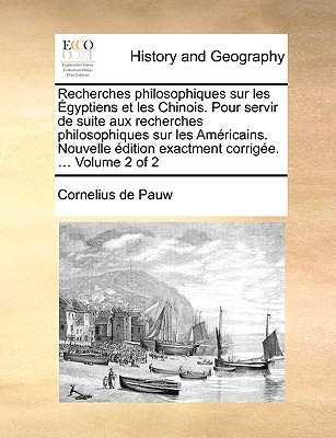 Recherches Philosophiques Sur Les ?gyptiens Et Les Chinois. Pour Servir de Suite Aux Recherches Philosophiques Sur Les Am?ricains. Nouvelle ?dition Exactment Corrig?e. ... of 2; Volume 2 - Pauw, Cornelius De