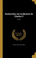 Recherches Sur La Librairie de Charles V; Tome 2