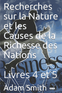 Recherches Sur La Nature Et Les Causes de la Richesse Des Nations: Livres 4 Et 5
