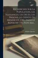 Recherches Sur La Population, Les Naissances, Les D?c?s, Les Prisons, Les D?p?ts De Mendicit?, Etc., Dans Le Royaume Des Pays-bas...