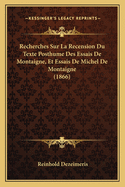 Recherches Sur La Recension Du Texte Posthume Des Essais de Montaigne, Et Essais de Michel de Montaigne (1866)