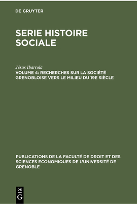 Recherches sur la soci?t? grenobloise vers le milieu du 19e si?cle ? partir des tables des successions et des absences. - Ibarrola, J?sus