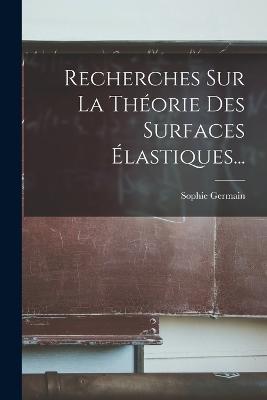 Recherches Sur La Thorie Des Surfaces lastiques... - Germain, Sophie