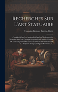 Recherches Sur L'art Statuaire: Considr Chez Les Anciens Et Chez Les Modernes; Ou, Mmoire Sur Cette Question Propose Par L'institut National De France: Quelles Ont t Les Causes De La Perfection De La Sculpture Antique, Et Quels Seroieut Les...