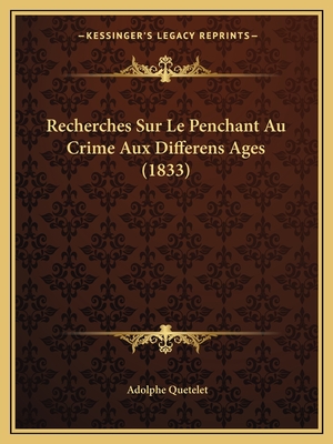 Recherches Sur Le Penchant Au Crime Aux Differens Ages (1833) - Quetelet, Adolphe