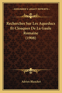 Recherches Sur Les Aqueducs Et Cloaques De La Gaule Romaine (1908)