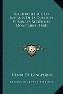 Recherches Sur Les Insignes De La Questure Et Sur Les Recipients Monetaires (1868)