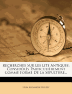 Recherches Sur Les Lits Antiques: Considrs Particulirement Comme Forme de la Spulture...