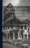 Recherches Sur Les Monnaies de La Presqu'ile Italique: Depuis Leur Origine Jusqu'a La Bataille D'Actium...