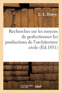 Recherches Sur Les Moyens de Perfectionner Les Productions de L'Architecture Civile