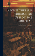 Recherches Sur L'origine Du Despotisme Oriental: Ouvrage Posthume