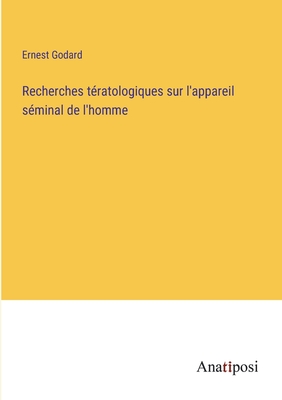 Recherches Teratologiques Sur L'Appareil Seminal de L'Homme - Godard, Ernest