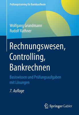 Rechnungswesen, Controlling, Bankrechnen: Basiswissen Und Prfungsaufgaben Mit Lsungen - Grundmann, Wolfgang, and Rathner, Rudolf