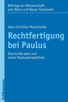 Rechtfertigung Bei Paulus: Eine Kritik Alter Und Neuer Paulusperspektiven - Maschmeier, Jens-Christian