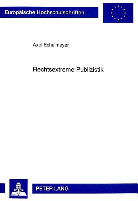 Rechtsextreme Publizistik: Zur Soziologie Eines Politischen Phaenomens - Echelmeyer, Axel