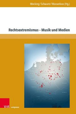 Rechtsextremismus - Musik Und Medien - Mecking, Sabine (Contributions by), and Schwartz, Manuela (Contributions by), and Wasserloos, Yvonne (Contributions by)