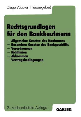 Rechtsgrundlagen Fur Den Bankkaufmann: - Allgemeine Gesetze Des Kaufmanns - Besondere Gesetze Des Bankgeschafts - Verordnungen - Richtlinien - Abkommen - Vertragsbedingungen - Diepen, Gerhard