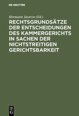 Rechtsgrunds?tze der Entscheidungen des Kammergerichts in Sachen der nichtstreitigen Gerichtsbarkeit - Jastrow, Hermann (Editor)