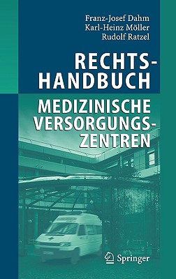 Rechtshandbuch Medizinische Versorgungszentren: Grundung, Gestaltung, Arbeitsteilung Und Kooperation - Dahm, Franz-Josef, and Mller, Karl-Heinz, and Ratzel, Rudolf