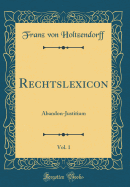 Rechtslexicon, Vol. 1: Abandon-Justitium (Classic Reprint)