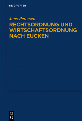 Rechtsordnung Und Wirtschaftsordnung Nach Eucken - Petersen, Jens