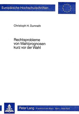 Rechtsprobleme von Wahlprognosen kurz vor der Wahl - Dumrath, Christoph