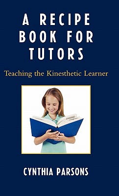 Recipe Book for Tutors: Teaching the Kinesthetic Learner - Parsons, Cynthia