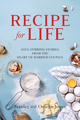Recipe for Life: Soul Stirring Stories from the Heart of Married Couples - Jones, Stanley, and Jones, Omega