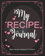 Recipe Journal: Blank Recipe Notebook to Write In: Create Your Own Cookbook with This Big 8" X 10" Blank Recipe Journal