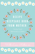 Recipe Keepsake Book From Mother: Create Your Own Recipe book
