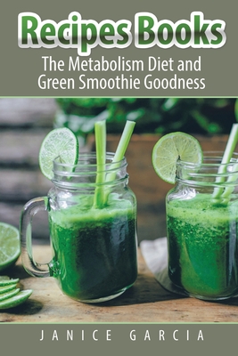 Recipes Books: The Metabolism Diet and Green Smoothie Goodness - Garcia, Janice, and Cooper Judy