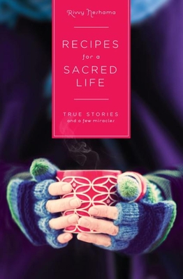 Recipes for a Sacred Life: True Stories and a Few Miracles - Neshama, Rivvy
